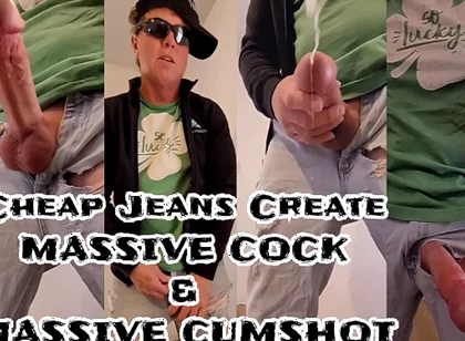 Sixxbig Cheap Jeans Create Massive Cock & Massive Cumshot