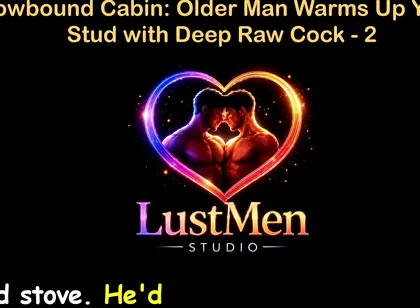 English Audio Gay Sex Story - Snowbound Cabin: Older Man Warms up Young Stud with Deep Raw Cock - Part 2