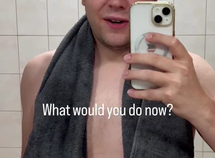 Just Got Out of the Shower - What Would You Like to Do with Me Now