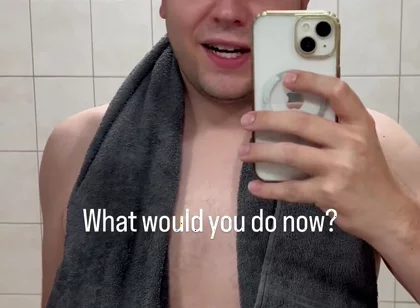 Just Got Out of the Shower - What Would You Like to Do with Me Now?